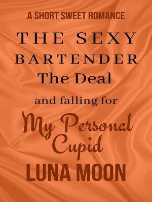 cover image of The Sexy Bartender, the Deal, and Falling for My Personal Cupid: